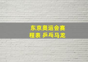 东京奥运会赛程表 乒乓马龙